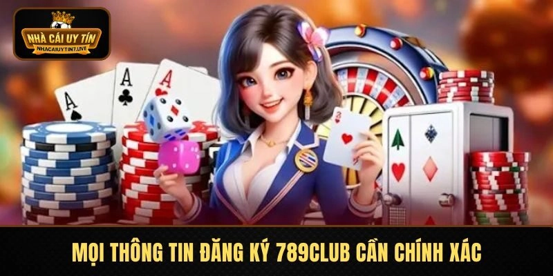 Mọi thông tin đăng ký 789CLUB cần chính xác 100% Mọi thông tin đăng ký 789CLUB cần chính xác 100%