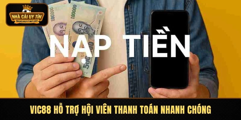 Vic88 hỗ trợ hội viên thanh toán nhanh chóng